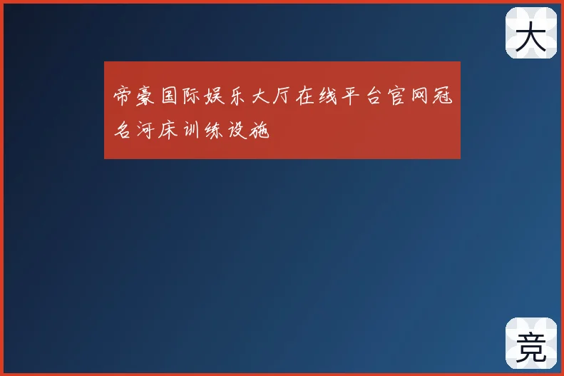 帝豪国际娱乐大厅在线平台官网冠名河床训练设施